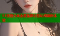 51漫画分类全覆盖原创互动阅读新体验