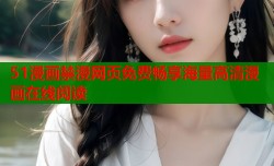 51漫画禁漫网页免费畅享海量高清漫画在线阅读