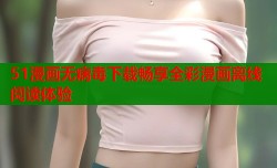 51漫画无病毒下载畅享全彩漫画离线阅读体验