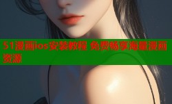 51漫画ios安装教程 免费畅享海量漫画资源