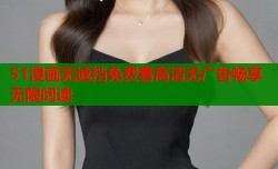 51漫画无遮挡免费看高清无广告畅享无限阅读