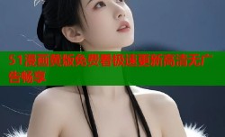 51漫画黄版免费看极速更新高清无广告畅享