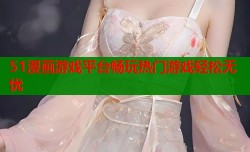 51漫画游戏平台畅玩热门游戏轻松无忧