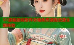 51漫画游戏取件攻略免费漫画资源全新体验