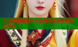 51漫画羞羞图片大全高清资源免费浏览平台