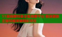 51漫画奥特曼全集观看平台 极速更新正版特摄英雄精彩尽在