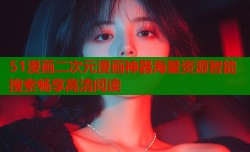 51漫画二次元漫画神器海量资源智能搜索畅享高清阅读