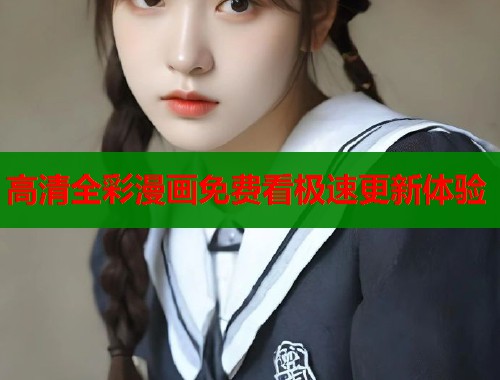 高清全彩漫画免费看极速更新体验  第2张