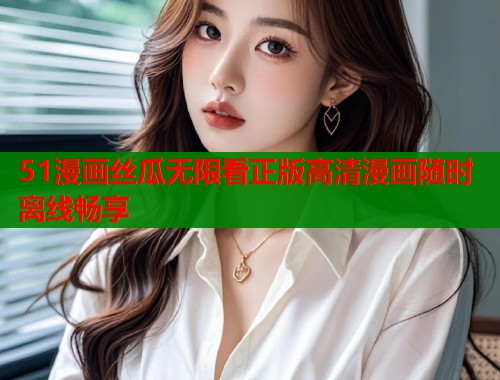 51漫画丝瓜无限看正版高清漫画随时离线畅享  第1张