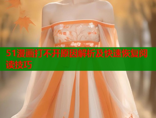 51漫画打不开原因解析及快速恢复阅读技巧  第2张