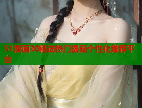 51漫画30精选热门漫画个性化推荐平台  第1张