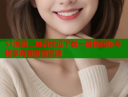 51漫画二维码凭证下载一键找回账号畅享海量漫画资源  第2张
