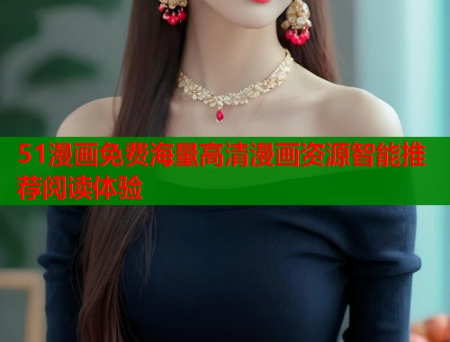 51漫画免费海量高清漫画资源智能推荐阅读体验  第1张