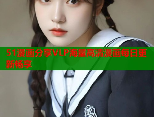 51漫画分享VLP海量高清漫画每日更新畅享  第2张