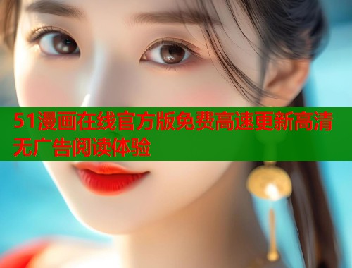 51漫画在线官方版免费高速更新高清无广告阅读体验  第1张
