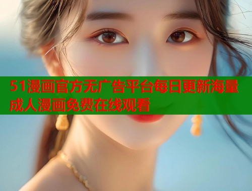 51漫画官方无广告平台每日更新海量成人漫画免费在线观看  第1张