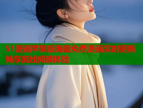 51漫画苹果版海量免费漫画实时更新畅享离线阅读体验  第1张